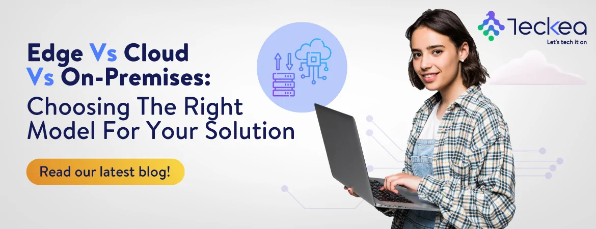 Edge Vs Cloud Vs On-Premises: Choosing The Right Model For Your Solution
